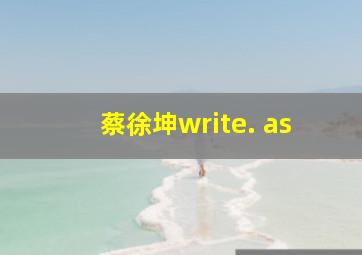 蔡徐坤write. as